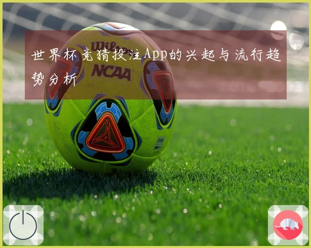 世界杯竞猜投注App的兴起与流行趋势分析