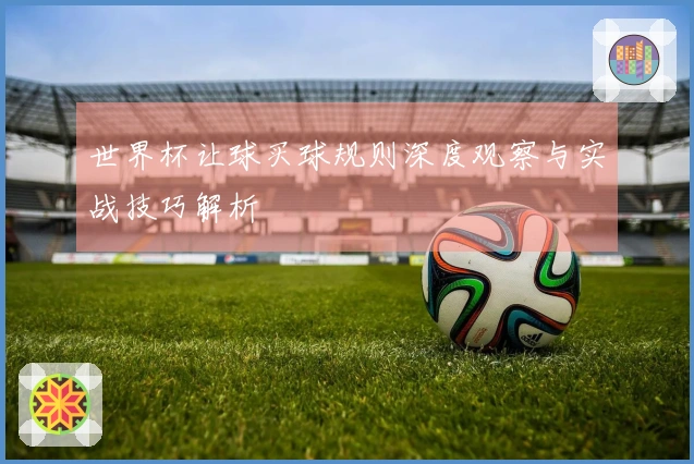 世界杯让球买球规则深度观察与实战技巧解析