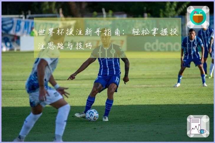 世界杯投注新手指南：轻松掌握投注思路与技巧