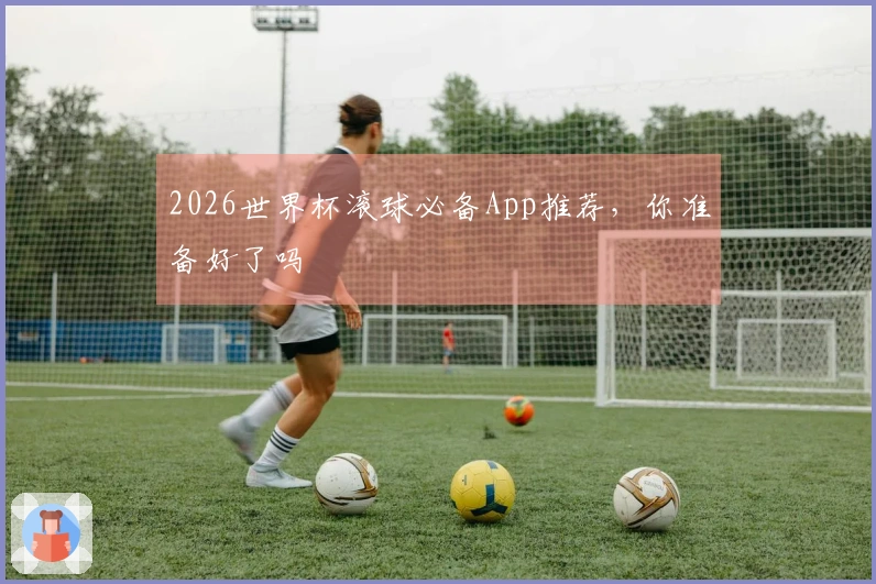 2026世界杯滚球必备App推荐，你准备好了吗